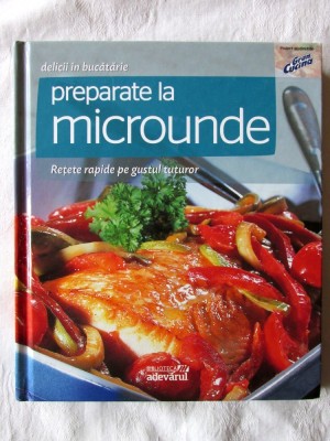 &amp;quot;PREPARATE LA MICROUNDE. Retete rapide pe gustul tuturor&amp;quot;, 2011. Carte noua foto