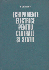 N. GHEORGHIU - ECHIPAMENTE ELECTRICE PENTRU CENTRALE SI STATII ( PENTRU SUBINGINERI ) foto