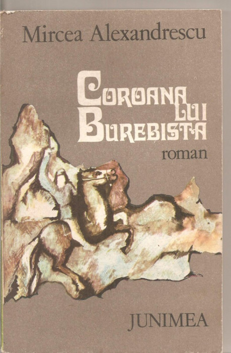 (C5255) COROANA LUI BUREBISTA DE MIRCEA ALEXANDRESCU, EDITURA JUNIMEA, 1980