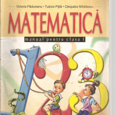 (C5267) MATEMATICA, MANUAL PENTRU CLASA I DE VICTORIA PADUREANU, TUDORA PITILA SI CLEOPATRA MIHAILESCU, EDITURA ARAMIS, 2004