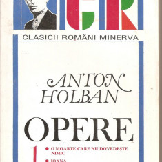 (C5251) OPERE DE ANTON HOLBAN, VOL.1, O MOARTE CARE NU DOVEDESTE NIMIC, IOANA, JOCURILE DANIEI, EDITURA MINERVA, 1997