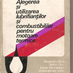 (C5232) ALEGEREA SI UTILIZAREA LUBRIFIANTILOR SI COMBUSTIBILILOR PENTRU MOTOARE TERMICE DE ALEXANDRU NICA. EDITURA TEHNICA, 1978