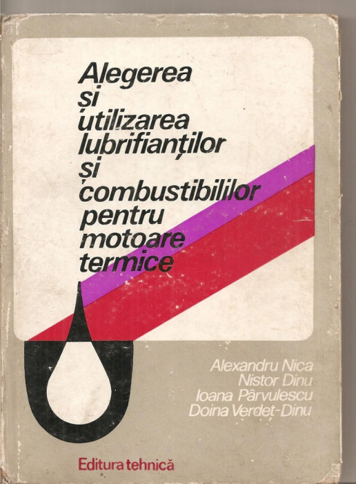 (C5232) ALEGEREA SI UTILIZAREA LUBRIFIANTILOR SI COMBUSTIBILILOR PENTRU MOTOARE TERMICE DE ALEXANDRU NICA. EDITURA TEHNICA, 1978