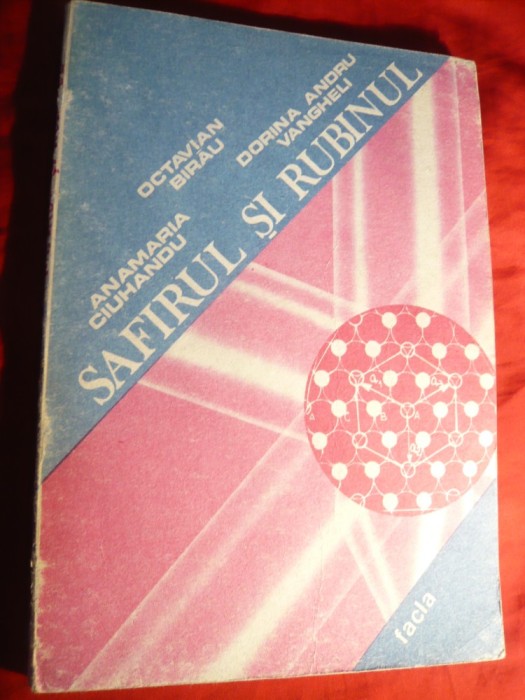 O.Birau s.a. -Safirul si Rubinul - Cristalografie - Ed. Facla 1986 172 pag. cu tabele , scheme , metode si tehnici
