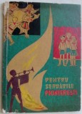 PENTRU SERBARILE PIONIERESTI: POEZII, CANTECE, SCENETE SATIRICE, SNOAVE, JOCURI DISTRACTIVE PT. TABERELE DE VARA (1964) [T.Arghezi/M.Beniuc/D.Desliu+]