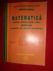 Matematica manual pentru clasa a 12-a/ profil M1 elemente de analiza matematica-Mircea Ganga foto