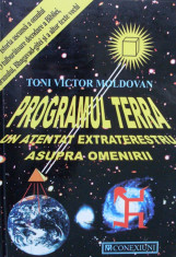 TONI VICTOR MOLDOVAN - PROGRAMUL TERRA. ISTORIA ASCUNSA A OMULUI. O TULBURATOARE DECODARE A BIBLIEI, CORANULUI, BHAGAVAD GITA { 2000, 467 p.} foto