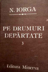 Pe drumuri departate, vol.3 - N.Iorga - Cartonata, Ed. Minerva, 1986, 564 pagini, dimensiuni: 17.0x24.0x2.5 foto