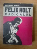 D8 Felix Holt - Radicalul - George Eliot, 1973, Alta editura