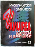 &quot;VAMUIREA MARFURILOR DE EXPORT-IMPORT&quot;, Ghe. Caraiani / Cornel Cazacu, 1996, Economica
