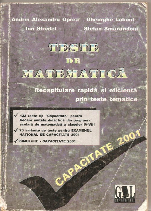 (C5315) TESTE DE MATEMATICA DE ANDREI ALEXANDRU OPREA, ION SFREDEL, GHEORGHE LOBONT, STEFAN SMARANDOIU. CAPACITATE 2001, EDITURA EDUCATIONAL