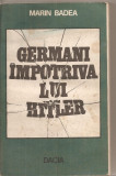 (C5306) GERMANI IMPOTRIVA LUI HITLER DE MARIN BADEA, EDITURA DACIA, 1980, Alta editura