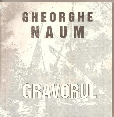 (C5269) GHEORGHE NAUM - GRAVORUL, CATALOG DE ANA-MARIA VICOL HARTUCHE, EDITURA PORTO-FRANCO foto