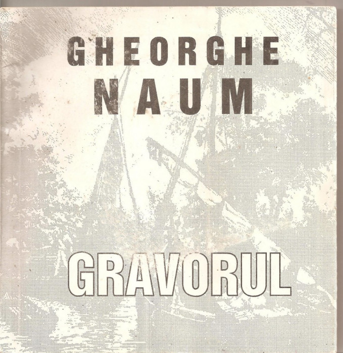 (C5269) GHEORGHE NAUM - GRAVORUL, CATALOG DE ANA-MARIA VICOL HARTUCHE, EDITURA PORTO-FRANCO