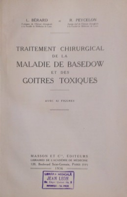 TRAITEMENT CHIRURGICAL DE LA MALADIE DE BASEDOW ET DES GOITRES TOXIQUES - L. Berard, R. Peycelon foto