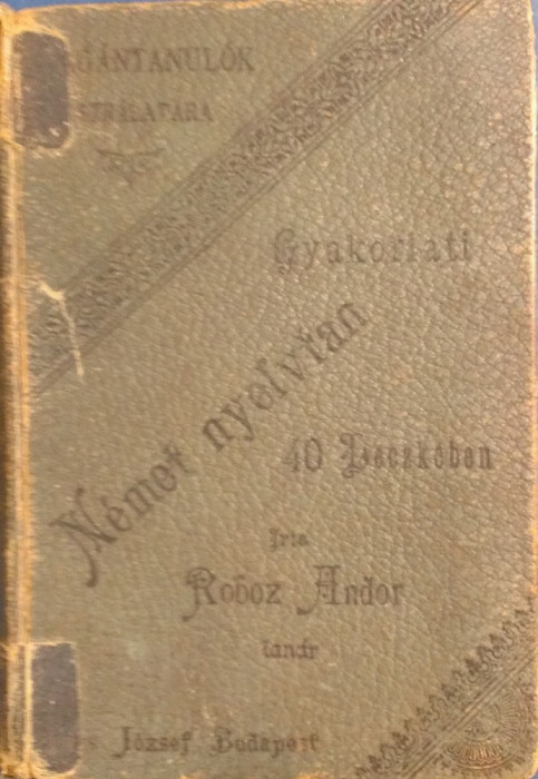 GYAKORLATI NEMET NYELVTAN - Roboz Andor (Curs practic de limba germana in limba maghiara) 1897