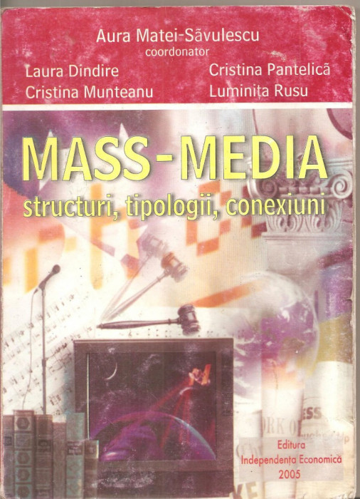 (C5281) MASS-MEDIA. STRUCTURI, TIPOLOGII, CONEXIUNI DE AURA MATEI SAVULESCU, EDITURA INDEPENDENTA ECONOMICA, 2005