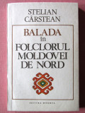 Cumpara ieftin &quot;BALADA IN FOLCLORUL MOLDOVEI DE NORD&quot;, Stelian Carstean, 1984, Minerva
