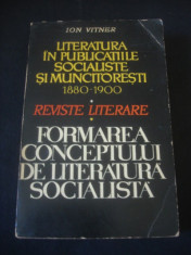 ION VITNER - LITERATURA IN PUBLICATIILE SOCIALISTE SI MUNCITORESTI 1880-1900 * REVISTE LITERARE * FORMAREA CONCEPTULUI DE LITERATURA SOCIALA foto