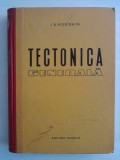 Tectonica generala - I. A. Kosighian / R8P1S, Alta editura