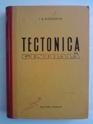 Tectonica generala - I. A. Kosighian / R8P1S foto