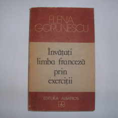 Invatati Limba Franceza Prin Exercitii - Elena Gorunescu ,RF6/2