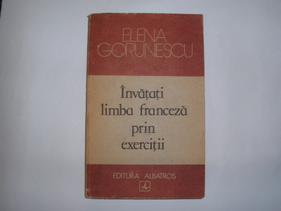 Invatati Limba Franceza Prin Exercitii - Elena Gorunescu ,RF6/2 foto