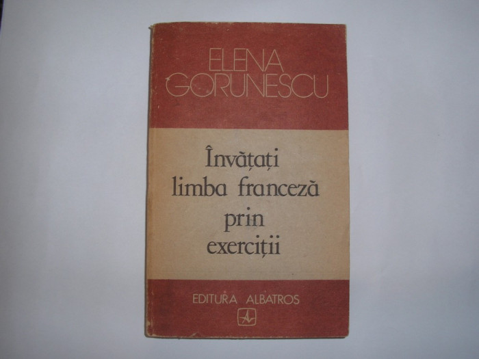 Invatati Limba Franceza Prin Exercitii - Elena Gorunescu ,RF6/2