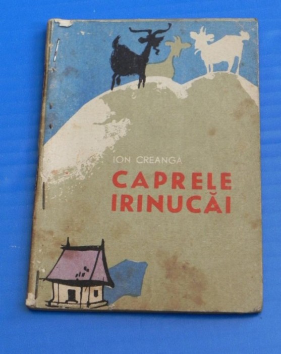 Caprele Irinucai ION CREANGA - CAPRELE IRINUCAI - ILUSTRATII DE N SAFTOIU COLECTIA