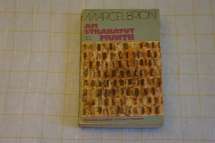 Am strabatut muntii - Marcel Brion - Editura Univers - 1978