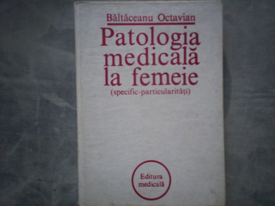 BALTACEANU OCTAVIAN - PATOLOGIA MEDICALA LA FEMEIE I C8 foto