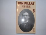 ION PILLAT - OPERE,VOL 6,RF6/2, Alta editura