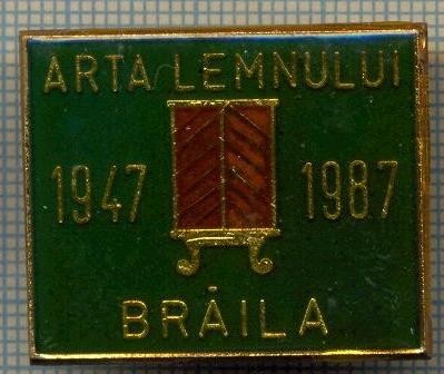 881 INSIGNA - ARTA LEMNULUI BRAILA - 1947-1987 -RARA - starea care se vede foto