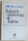 Cumpara ieftin MIHAIL COSMA - BALADELE VANATORULUI DE BALENE (VERSURI, editia princeps - 1972)