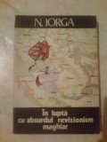 K2 In Lupta Cu Absurdul Revizionism Maghiar - N. Iorga, 1991, Alta editura