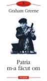 Graham Greene - Patria m-a facut om