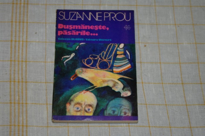 Dusmaneste, pasarile ... - Suzanne Prou - Editura Univers - 1976