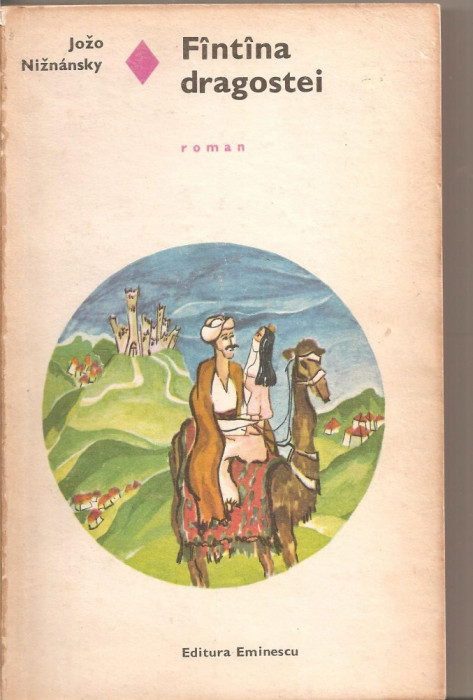 (C5065) FINTINA (FANTANA) DRAGOSTEI DE JOZO NIZNANSKY, EDITURA EMINESCU, 1971, TRADUCERE DIN LIMBA SLAVACA DE ION CARMACIU