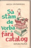 (C5047) SA STAM DE VORBA FARA CATALOG DE MIRCEA SANTIMBREANU, EDITURA POLITICA, 1981, Alta editura