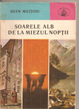 (C5052) SOARELE ALB DE LA MIEZUL NOPTII DE IOAN MEITOIU, EDITURA ALBATROS, 1985, Alta editura