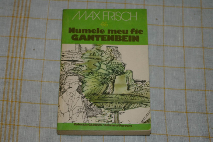 Numele meu fie Gantenbein - Max Frisch - Editura Univers - 1981