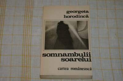 Somnambulii soarelui - Georgeta Horodinca - Editura Cartea Romaneasca - 1981 foto
