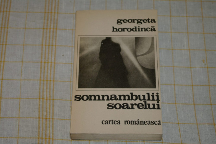 Somnambulii soarelui - Georgeta Horodinca - Editura Cartea Romaneasca - 1981