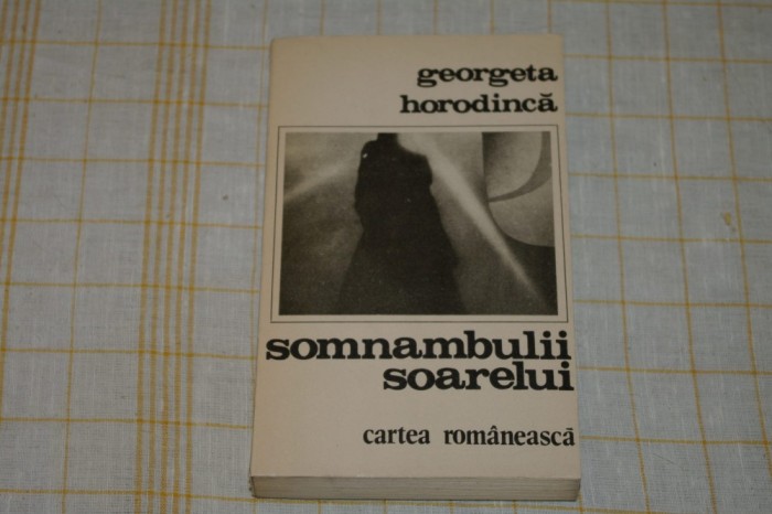 Somnambulii soarelui - Georgeta Horodinca - Editura Cartea Romaneasca - 1981