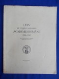 LXXV DE ANI DELA INFIINTAREA ACADEMIEI ROMANE 1866-1941 * CUVANTARI ROSTITE IN SEDINTA FESTIVA DIN 29 MAI 1941 - BUCURESTI - 1941