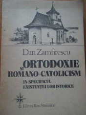 Ortodoxie Si Romano-catolicism In Specificul Existentei Lor I - Dan Zamfirescu,293122 foto