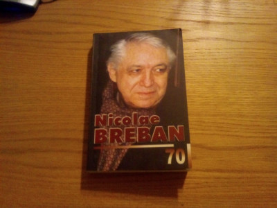 NICOLAE BREBAN 70 -- editie alcatuita de Aura Christi -- 2004, 459 p. foto