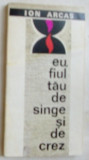 Cumpara ieftin ION ARCAS: EU, FIUL TAU DE SANGE SI DE CREZ(REPORTAJ LIRIC 1971/debut/semnatura)
