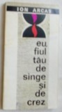 ION ARCAS: EU, FIUL TAU DE SANGE SI DE CREZ(REPORTAJ LIRIC 1971/debut/semnatura)