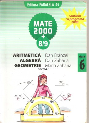 (C5188) MATE 2000 +8/9. ARITMETICA, ALGEBRA, GEOMETRIE, CLASA 6, A VI-A, DE DAN BRANZEI, ANTON NEGRILA, PARTEA A I-A, EDITURA PARALELA 45, 2008 foto